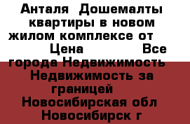 Анталя, Дошемалты квартиры в новом жилом комплексе от 39000 $. › Цена ­ 39 000 - Все города Недвижимость » Недвижимость за границей   . Новосибирская обл.,Новосибирск г.